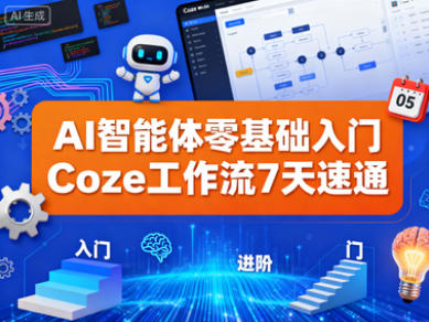 【精】AI智能体零基础入门，Coze工作流7天速通，轻松制作AI专属智能体-稀缺资源网
