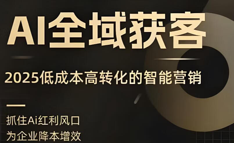AI全域获客实训营,2025低成本高转化的智能营销,精准找客,高效营销 AI全域获客实训营,2025低成本高转化的智能营销,精准找客,高效营销